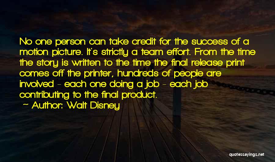 Walt Disney Quotes: No One Person Can Take Credit For The Success Of A Motion Picture. It's Strictly A Team Effort. From The