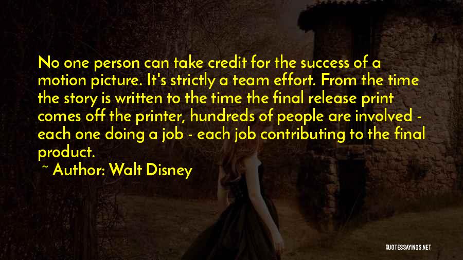 Walt Disney Quotes: No One Person Can Take Credit For The Success Of A Motion Picture. It's Strictly A Team Effort. From The