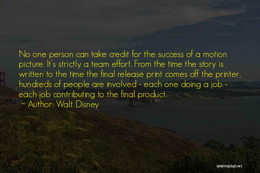 Walt Disney Quotes: No One Person Can Take Credit For The Success Of A Motion Picture. It's Strictly A Team Effort. From The