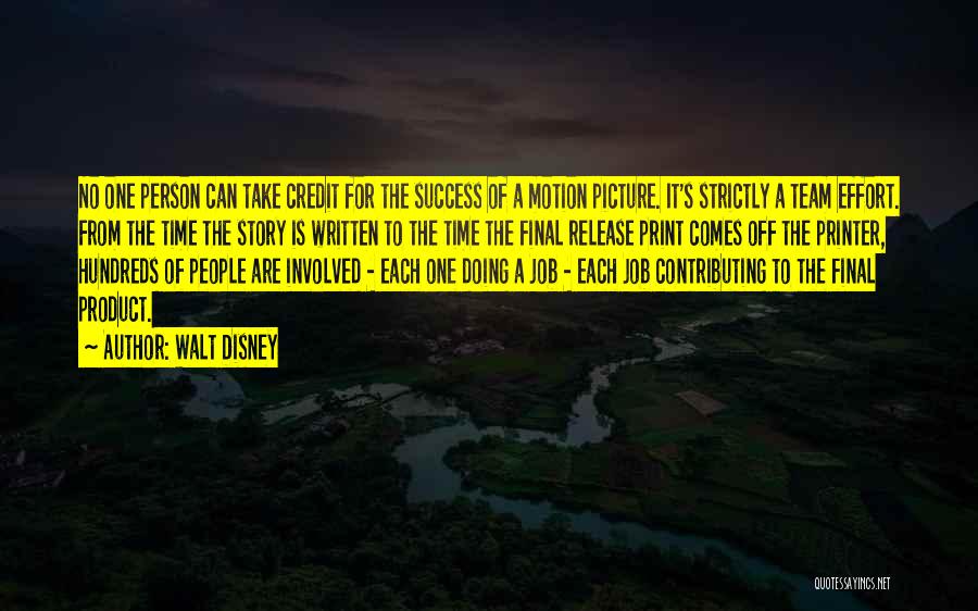 Walt Disney Quotes: No One Person Can Take Credit For The Success Of A Motion Picture. It's Strictly A Team Effort. From The