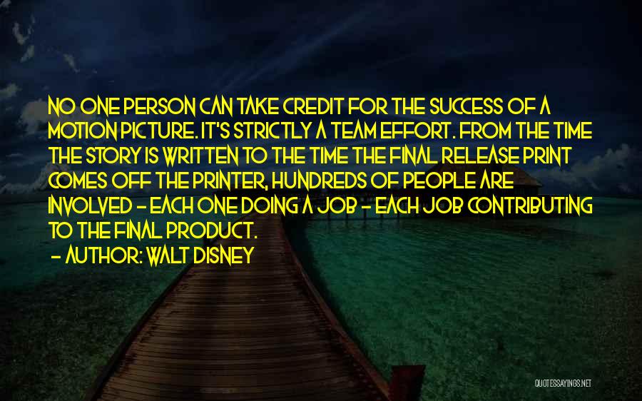 Walt Disney Quotes: No One Person Can Take Credit For The Success Of A Motion Picture. It's Strictly A Team Effort. From The