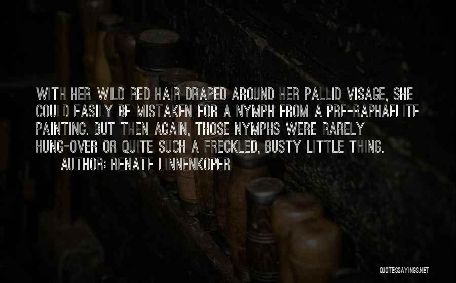 Renate Linnenkoper Quotes: With Her Wild Red Hair Draped Around Her Pallid Visage, She Could Easily Be Mistaken For A Nymph From A