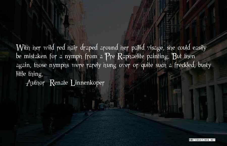 Renate Linnenkoper Quotes: With Her Wild Red Hair Draped Around Her Pallid Visage, She Could Easily Be Mistaken For A Nymph From A