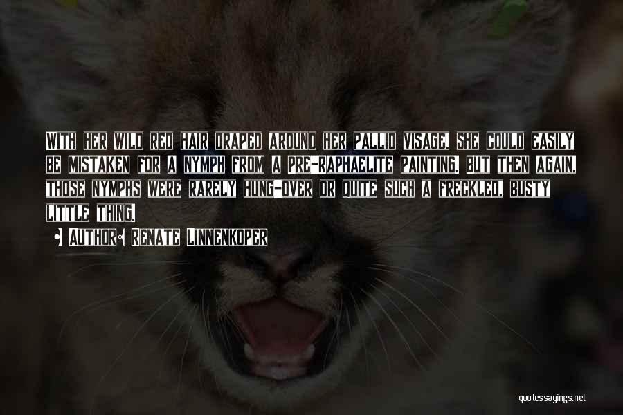 Renate Linnenkoper Quotes: With Her Wild Red Hair Draped Around Her Pallid Visage, She Could Easily Be Mistaken For A Nymph From A