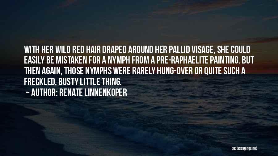 Renate Linnenkoper Quotes: With Her Wild Red Hair Draped Around Her Pallid Visage, She Could Easily Be Mistaken For A Nymph From A