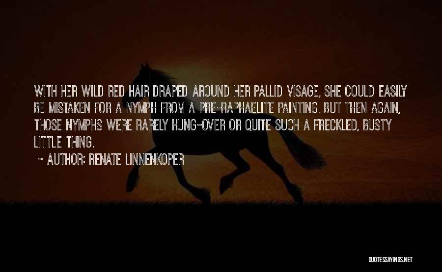 Renate Linnenkoper Quotes: With Her Wild Red Hair Draped Around Her Pallid Visage, She Could Easily Be Mistaken For A Nymph From A