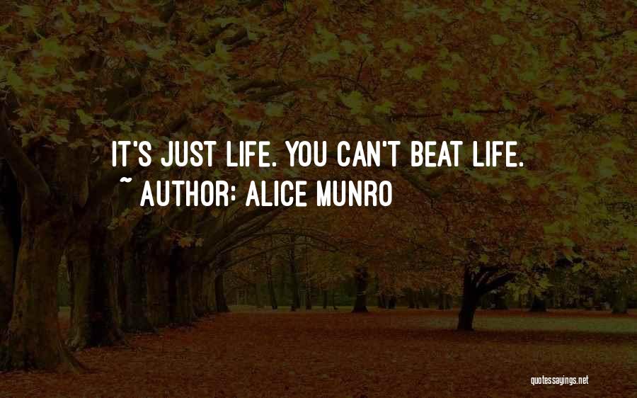 Alice Munro Quotes: It's Just Life. You Can't Beat Life.
