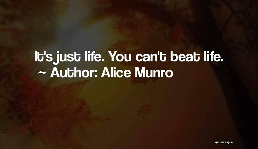 Alice Munro Quotes: It's Just Life. You Can't Beat Life.