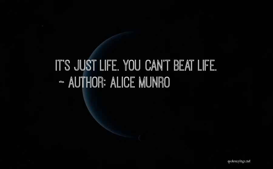 Alice Munro Quotes: It's Just Life. You Can't Beat Life.