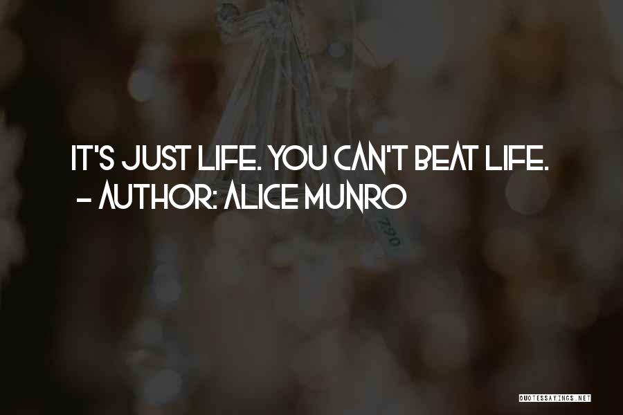 Alice Munro Quotes: It's Just Life. You Can't Beat Life.