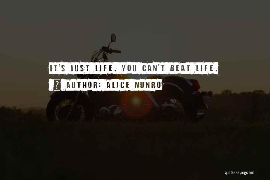 Alice Munro Quotes: It's Just Life. You Can't Beat Life.