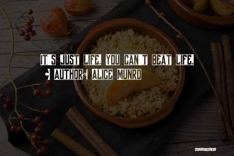 Alice Munro Quotes: It's Just Life. You Can't Beat Life.