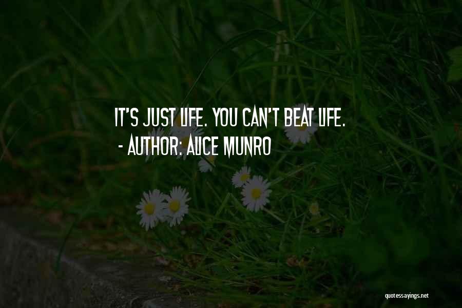 Alice Munro Quotes: It's Just Life. You Can't Beat Life.