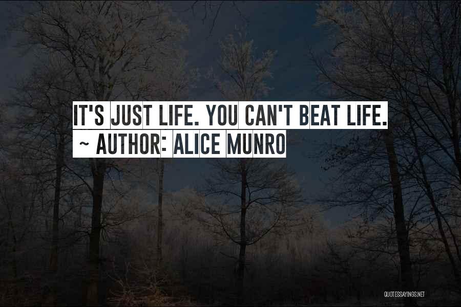 Alice Munro Quotes: It's Just Life. You Can't Beat Life.