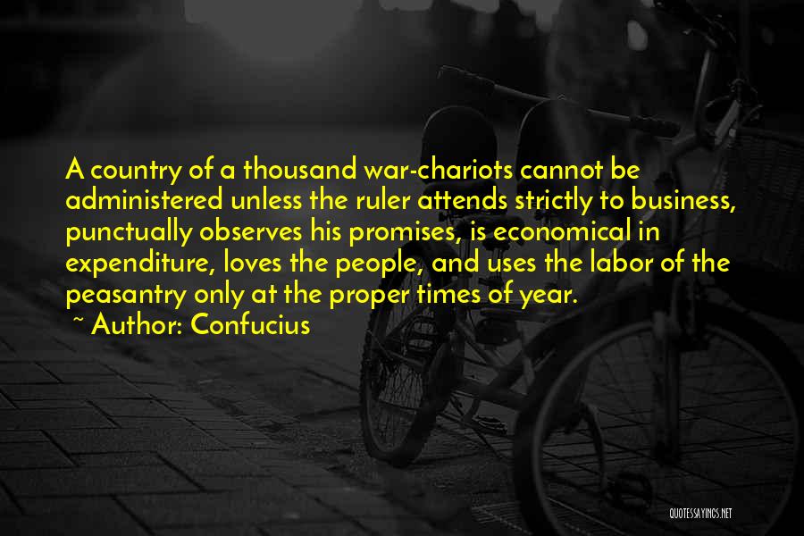 Confucius Quotes: A Country Of A Thousand War-chariots Cannot Be Administered Unless The Ruler Attends Strictly To Business, Punctually Observes His Promises,