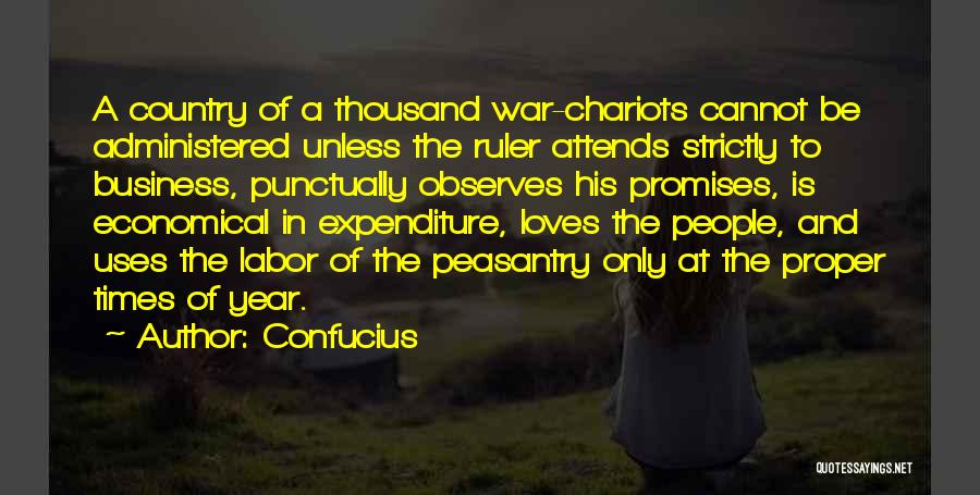 Confucius Quotes: A Country Of A Thousand War-chariots Cannot Be Administered Unless The Ruler Attends Strictly To Business, Punctually Observes His Promises,