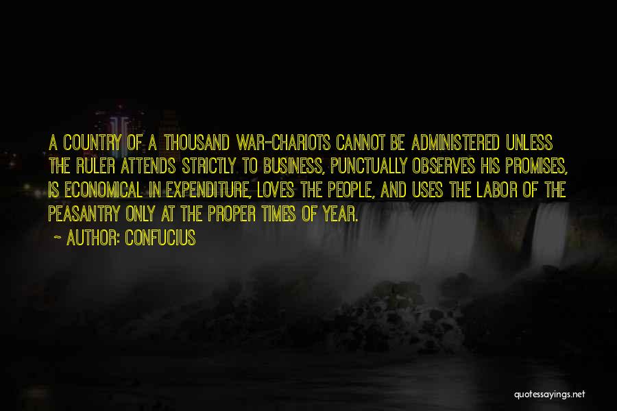 Confucius Quotes: A Country Of A Thousand War-chariots Cannot Be Administered Unless The Ruler Attends Strictly To Business, Punctually Observes His Promises,