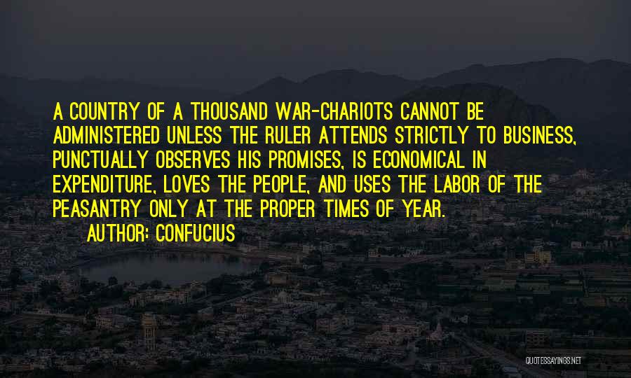 Confucius Quotes: A Country Of A Thousand War-chariots Cannot Be Administered Unless The Ruler Attends Strictly To Business, Punctually Observes His Promises,