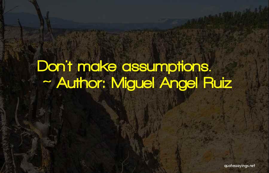 Miguel Angel Ruiz Quotes: Don't Make Assumptions.