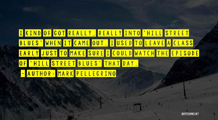 Mark Pellegrino Quotes: I Kind Of Got Really, Really Into 'hill Street Blues' When It Came Out. I Used To Leave A Class