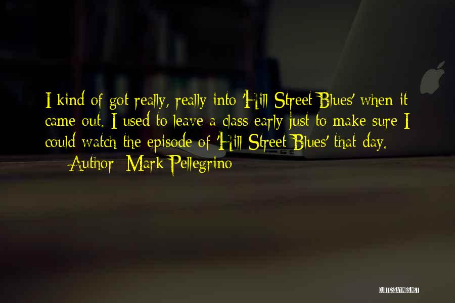 Mark Pellegrino Quotes: I Kind Of Got Really, Really Into 'hill Street Blues' When It Came Out. I Used To Leave A Class