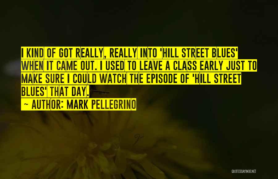 Mark Pellegrino Quotes: I Kind Of Got Really, Really Into 'hill Street Blues' When It Came Out. I Used To Leave A Class