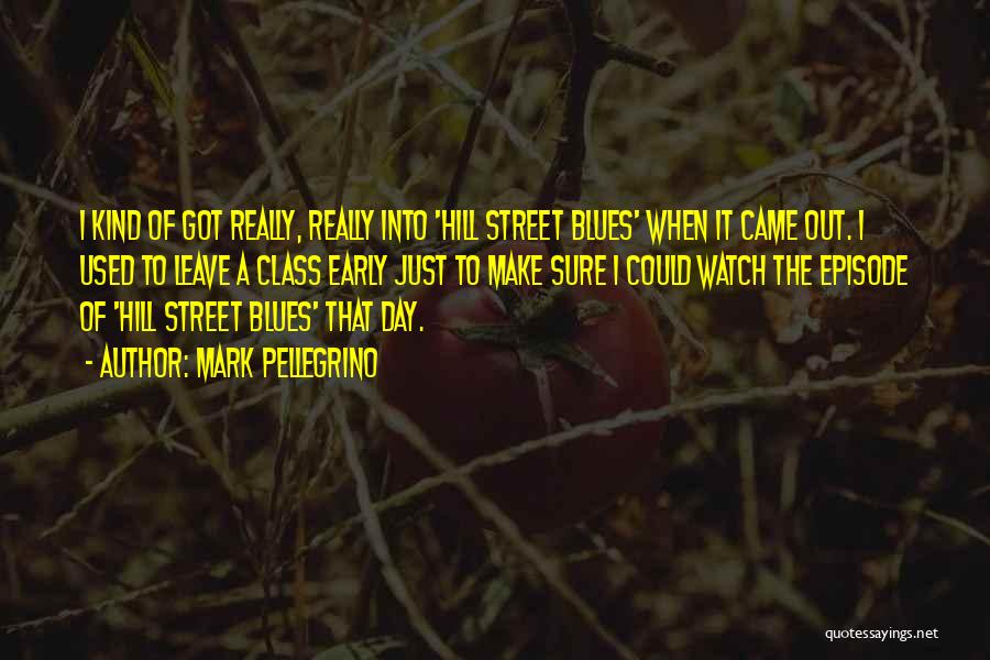 Mark Pellegrino Quotes: I Kind Of Got Really, Really Into 'hill Street Blues' When It Came Out. I Used To Leave A Class