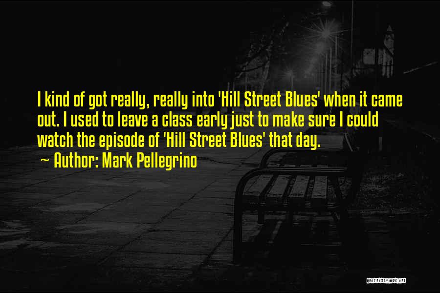 Mark Pellegrino Quotes: I Kind Of Got Really, Really Into 'hill Street Blues' When It Came Out. I Used To Leave A Class