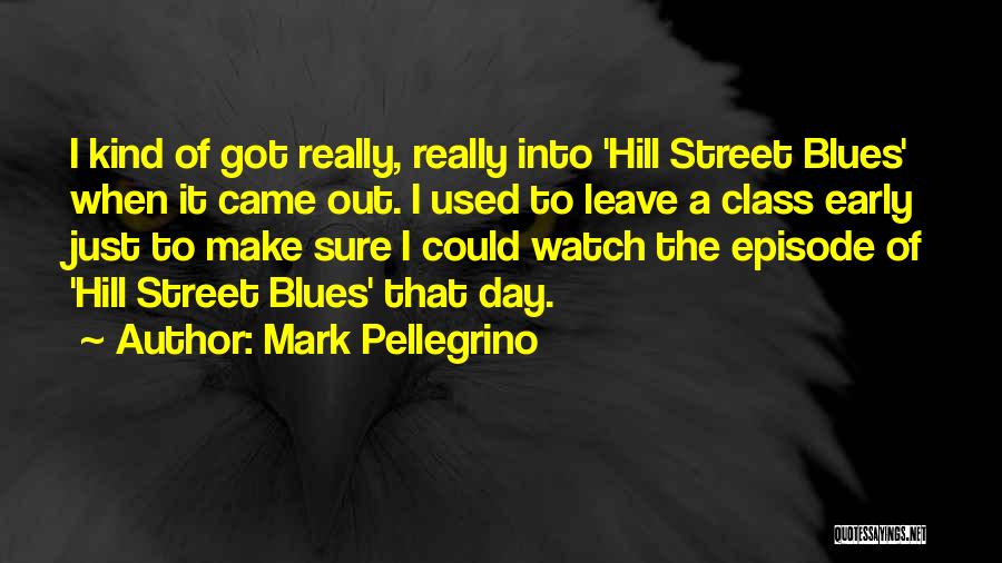 Mark Pellegrino Quotes: I Kind Of Got Really, Really Into 'hill Street Blues' When It Came Out. I Used To Leave A Class