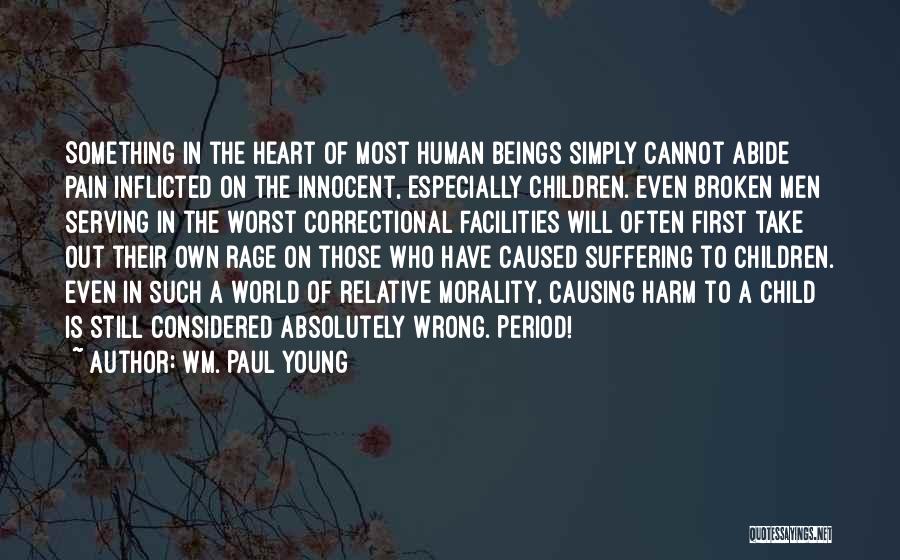 Wm. Paul Young Quotes: Something In The Heart Of Most Human Beings Simply Cannot Abide Pain Inflicted On The Innocent, Especially Children. Even Broken