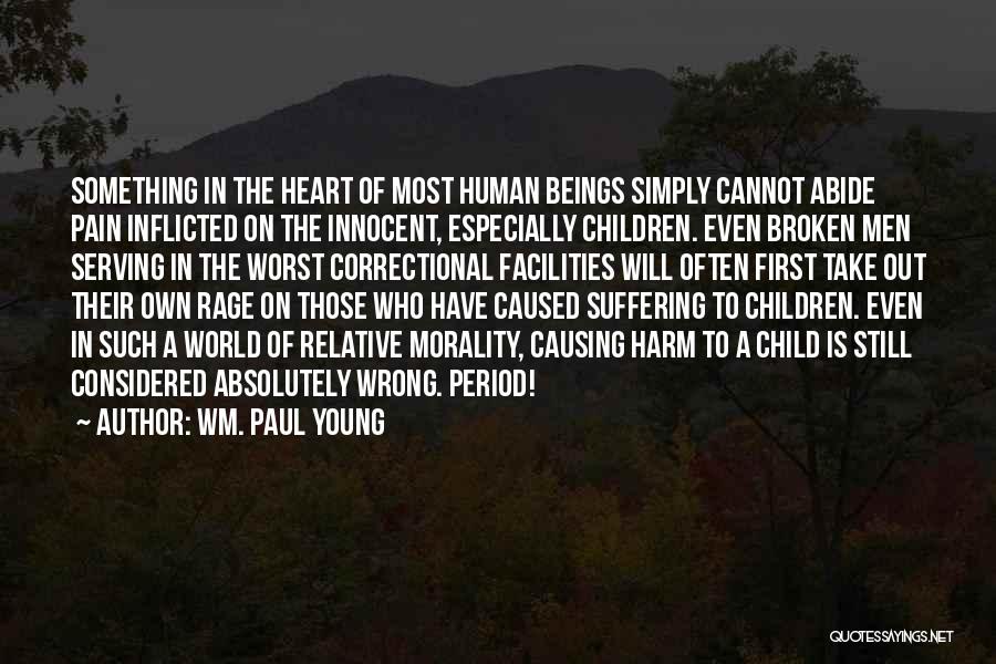 Wm. Paul Young Quotes: Something In The Heart Of Most Human Beings Simply Cannot Abide Pain Inflicted On The Innocent, Especially Children. Even Broken