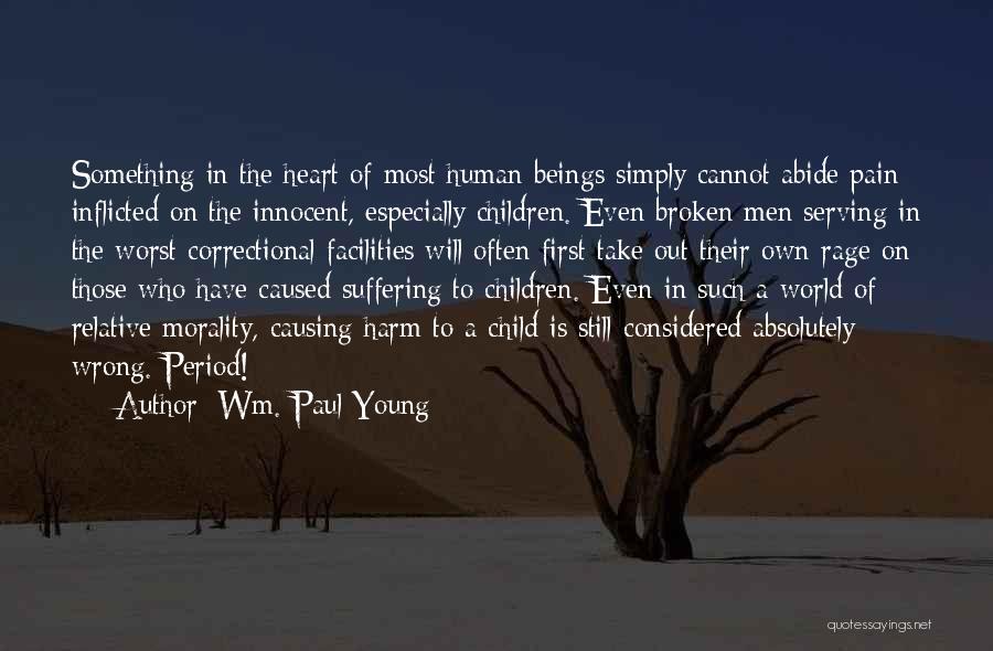 Wm. Paul Young Quotes: Something In The Heart Of Most Human Beings Simply Cannot Abide Pain Inflicted On The Innocent, Especially Children. Even Broken