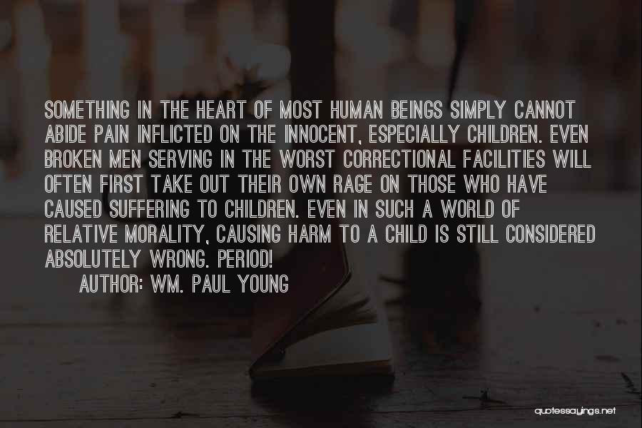 Wm. Paul Young Quotes: Something In The Heart Of Most Human Beings Simply Cannot Abide Pain Inflicted On The Innocent, Especially Children. Even Broken