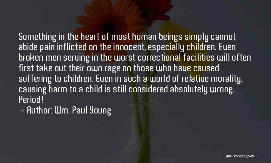 Wm. Paul Young Quotes: Something In The Heart Of Most Human Beings Simply Cannot Abide Pain Inflicted On The Innocent, Especially Children. Even Broken