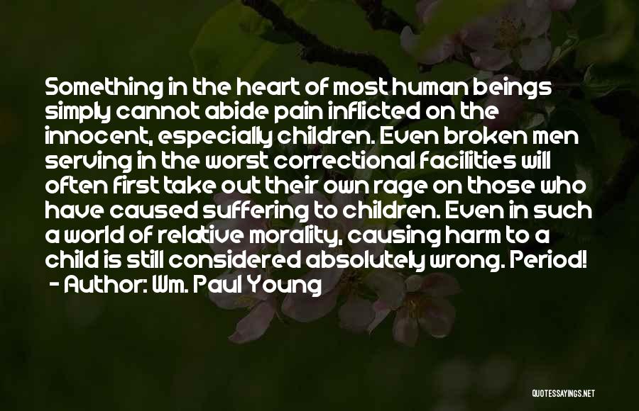 Wm. Paul Young Quotes: Something In The Heart Of Most Human Beings Simply Cannot Abide Pain Inflicted On The Innocent, Especially Children. Even Broken