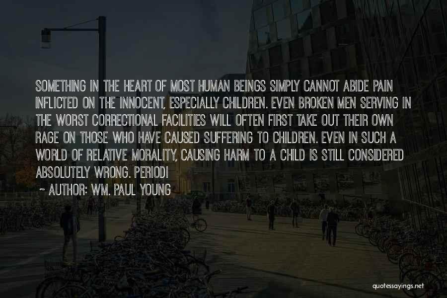 Wm. Paul Young Quotes: Something In The Heart Of Most Human Beings Simply Cannot Abide Pain Inflicted On The Innocent, Especially Children. Even Broken