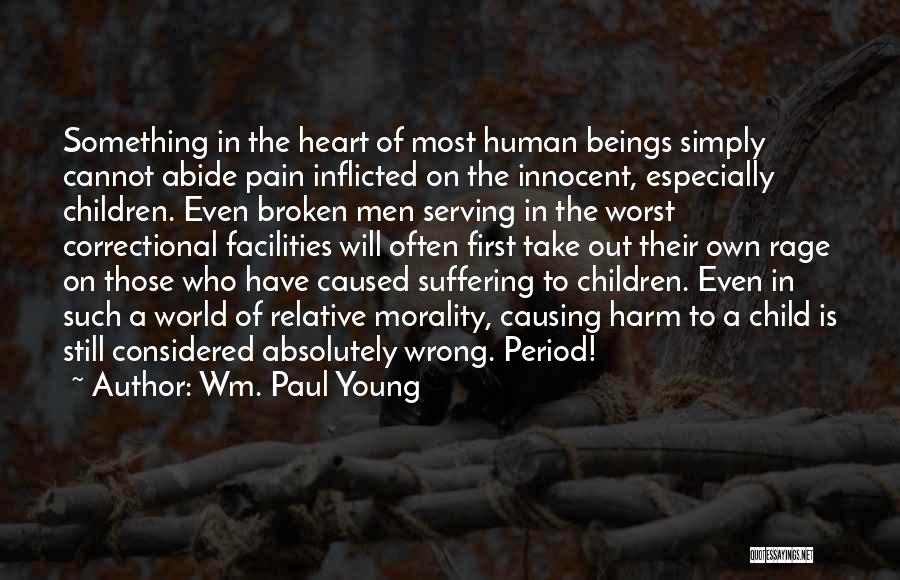 Wm. Paul Young Quotes: Something In The Heart Of Most Human Beings Simply Cannot Abide Pain Inflicted On The Innocent, Especially Children. Even Broken