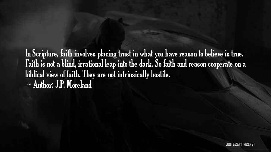 J.P. Moreland Quotes: In Scripture, Faith Involves Placing Trust In What You Have Reason To Believe Is True. Faith Is Not A Blind,