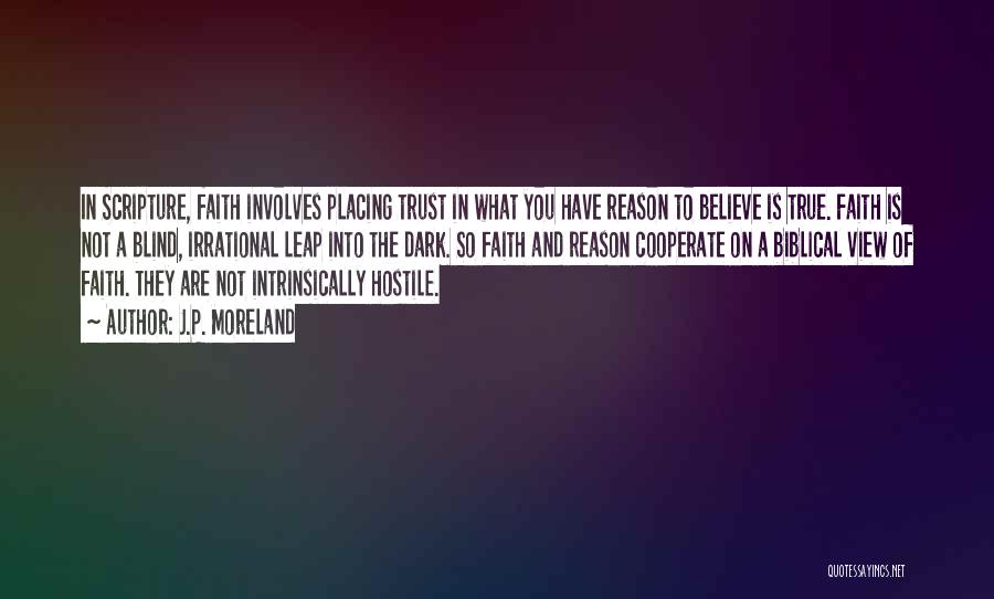 J.P. Moreland Quotes: In Scripture, Faith Involves Placing Trust In What You Have Reason To Believe Is True. Faith Is Not A Blind,