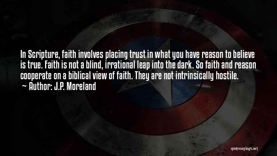 J.P. Moreland Quotes: In Scripture, Faith Involves Placing Trust In What You Have Reason To Believe Is True. Faith Is Not A Blind,