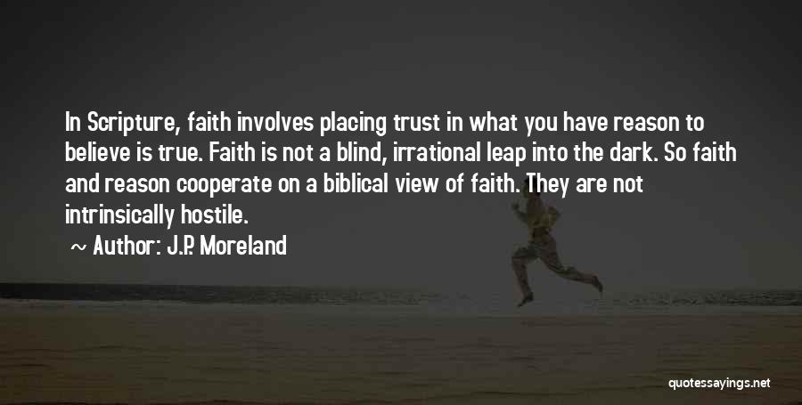 J.P. Moreland Quotes: In Scripture, Faith Involves Placing Trust In What You Have Reason To Believe Is True. Faith Is Not A Blind,