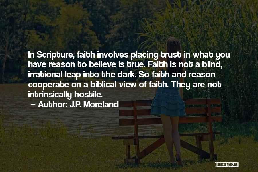 J.P. Moreland Quotes: In Scripture, Faith Involves Placing Trust In What You Have Reason To Believe Is True. Faith Is Not A Blind,