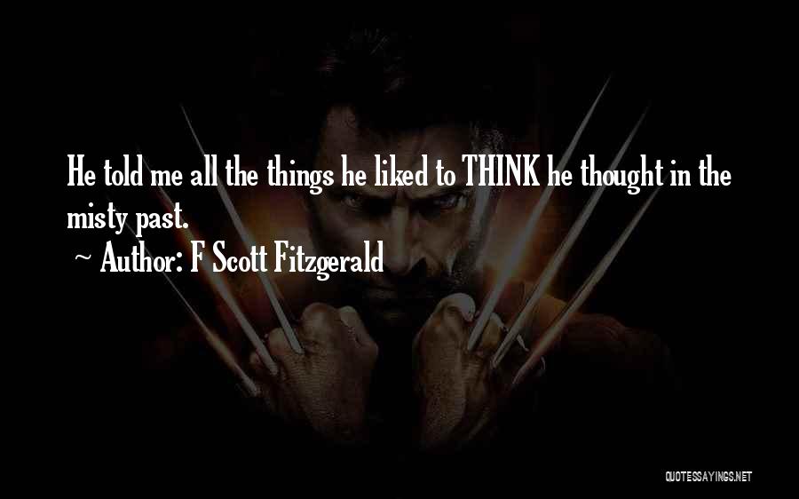 F Scott Fitzgerald Quotes: He Told Me All The Things He Liked To Think He Thought In The Misty Past.