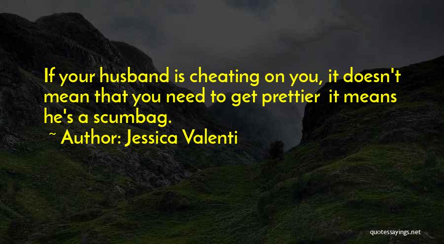 Jessica Valenti Quotes: If Your Husband Is Cheating On You, It Doesn't Mean That You Need To Get Prettier It Means He's A