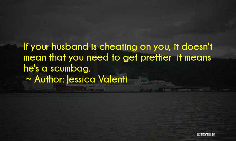 Jessica Valenti Quotes: If Your Husband Is Cheating On You, It Doesn't Mean That You Need To Get Prettier It Means He's A