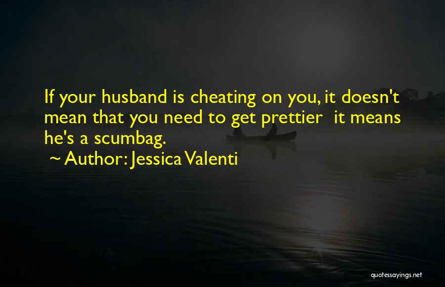 Jessica Valenti Quotes: If Your Husband Is Cheating On You, It Doesn't Mean That You Need To Get Prettier It Means He's A