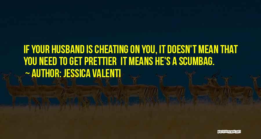 Jessica Valenti Quotes: If Your Husband Is Cheating On You, It Doesn't Mean That You Need To Get Prettier It Means He's A