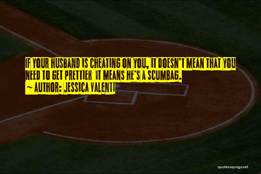 Jessica Valenti Quotes: If Your Husband Is Cheating On You, It Doesn't Mean That You Need To Get Prettier It Means He's A