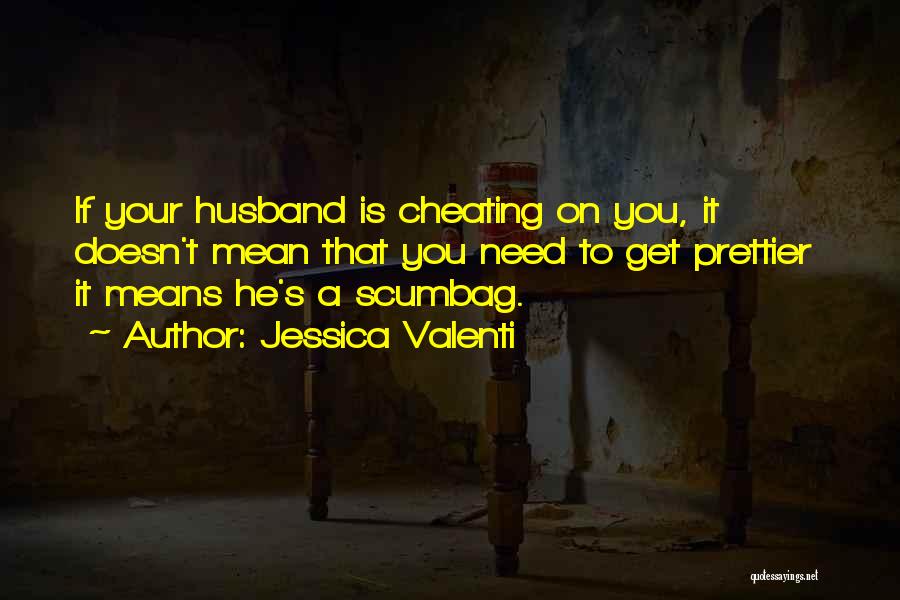 Jessica Valenti Quotes: If Your Husband Is Cheating On You, It Doesn't Mean That You Need To Get Prettier It Means He's A