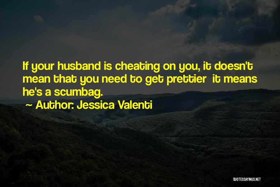 Jessica Valenti Quotes: If Your Husband Is Cheating On You, It Doesn't Mean That You Need To Get Prettier It Means He's A